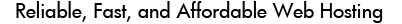 Reliable, Fast, and Affordable Hosting